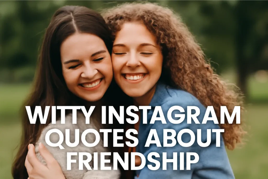 Two young women smiling and hugging outdoors, with the text 'WITTY INSTAGRAM QUOTES ABOUT FRIENDSHIP' overlaid in bold white letters.